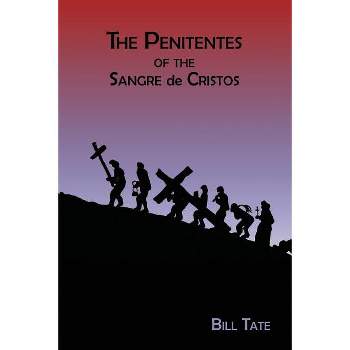 The Penitentes of the Sangre de Cristos - by  Bill Tate (Paperback)