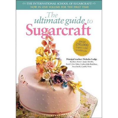 The Ultimate Guide to Sugarcraft - by  Janice Murfitt & Ann Baber & John Bradshaw & Anne Smith (Paperback)