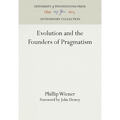 Evolution and the Founders of Pragmatism - (Anniversary Collection) by  Phillip Wiener (Hardcover)