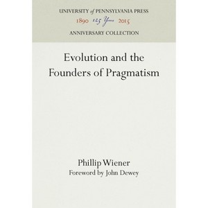 Evolution and the Founders of Pragmatism - (Anniversary Collection) by  Phillip Wiener (Hardcover) - 1 of 1