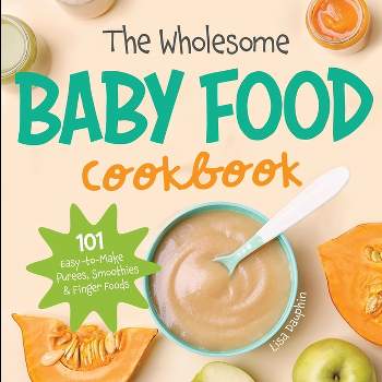 The Wholesome Baby Food Cookbook - (Natural Baby Foods) by  Lisa Dauphin (Paperback)