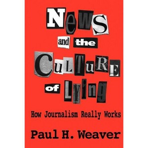 News and Culture of Lying - by  Paul H Weaver (Paperback) - 1 of 1