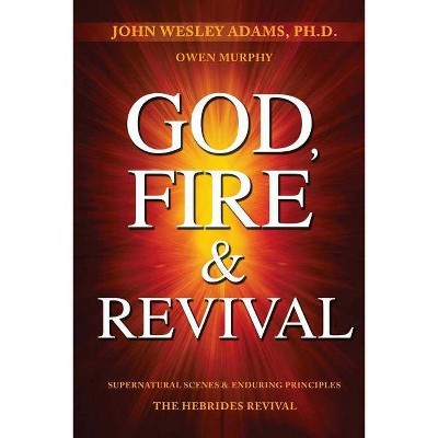 God, Fire & Revival - by  Owen Murphy & John Wesley Adams (Paperback)