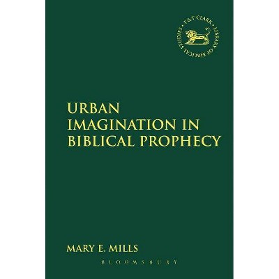 Urban Imagination in Biblical Prophecy - (Library of Hebrew Bible/Old Testament Studies) by  Mary E Mills (Paperback)