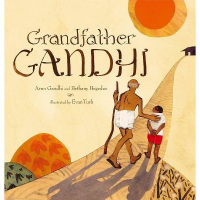 Grandfather Gandhi - by  Arun Gandhi & Bethany Hegedus (Hardcover)