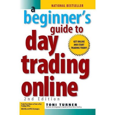 A Beginner's Guide to Day Trading Online 2nd Edition - by  Toni Turner (Paperback)