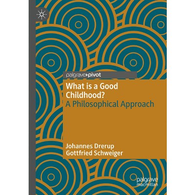 What Is a Good Childhood? - by  Johannes Drerup & Gottfried Schweiger (Hardcover)