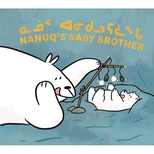 Nanuq's Baby Brother - by  Nadia Sammurtok & Rachel Rupke (Paperback) - 1 of 1