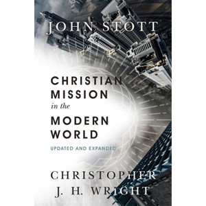 Christian Mission in the Modern World - by  John Stott & Christopher J H Wright (Paperback) - 1 of 1