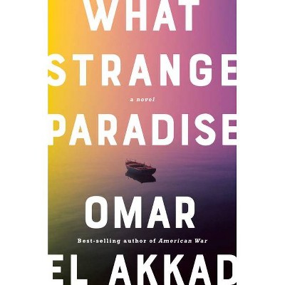 What Strange Paradise - by  Omar El Akkad (Hardcover)