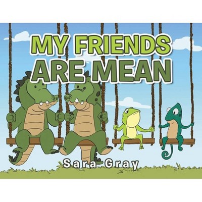 My Friends Are Mean - by  Sara Gray (Paperback)