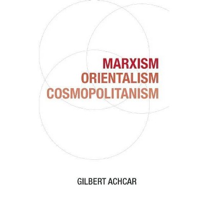 Marxism, Orientalism, Cosmopolitanism - by  Gilbert Achcar (Paperback)