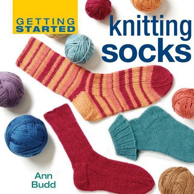 Getting Started Knitting Socks - by  Ann Budd (Hardcover)