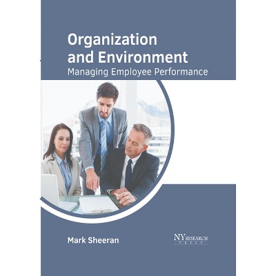 Organization and Environment: Managing Employee Performance - by  Mark Sheeran (Hardcover)