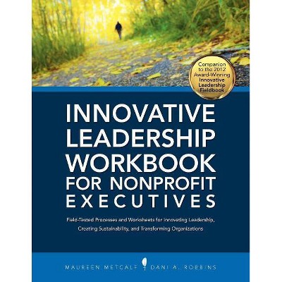 Innovative Leadership Workbook for Nonprofit Executives - by  Maureen Metcalf & Dani A Robbins (Paperback)