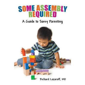 Some Assembly Required - by  Richard Lazaroff (Paperback)