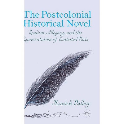 The Postcolonial Historical Novel - by  H Dalley (Hardcover)