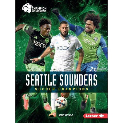 Seattle Sounders - (Champion Soccer Clubs) by  Jeff Savage (Paperback)