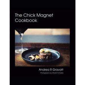 The Chick Magnet Cookbook - by  Andrea R Gravatt (Paperback) - 1 of 1