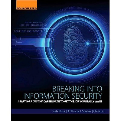 Breaking Into Information Security - by  Josh More & Anthony Stieber & Chris Liu (Paperback)