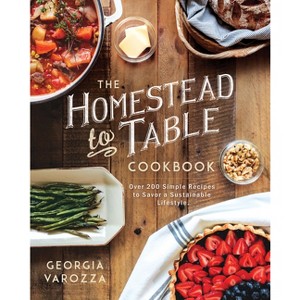 The Homestead-To-Table Cookbook - (The Homestead Essentials) by  Georgia Varozza (Hardcover) - 1 of 1