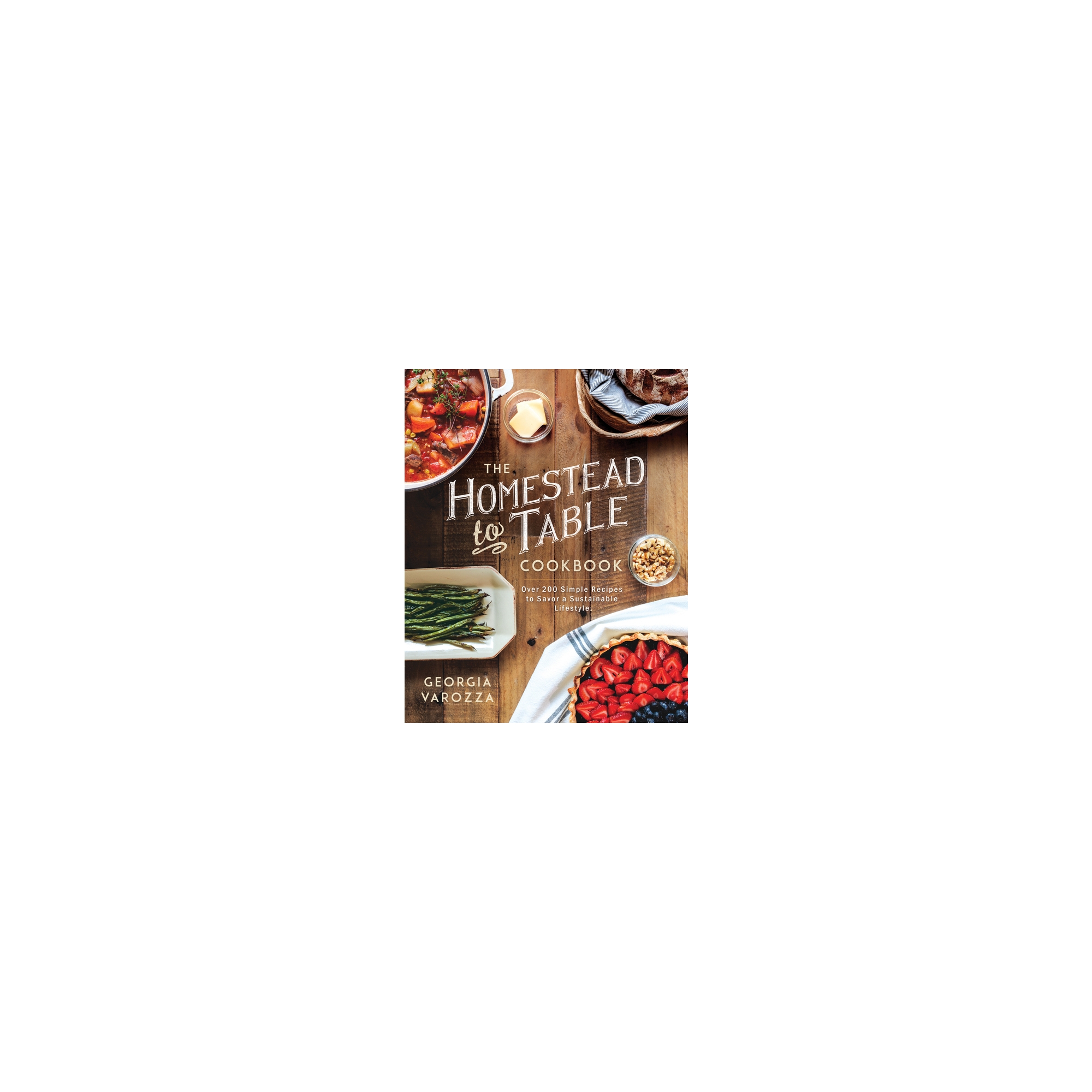 The Homestead-To-Table Cookbook - (The Homestead Essentials) by Georgia Varozza (Hardcover)