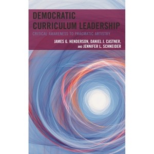 Democratic Curriculum Leadership - by  James G Henderson & Daniel J Castner & Jennifer L Schneider (Paperback) - 1 of 1