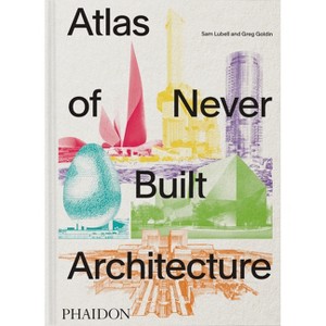 Atlas of Never Built Architecture - by  Sam Lubell & Greg Goldin (Hardcover) - 1 of 1