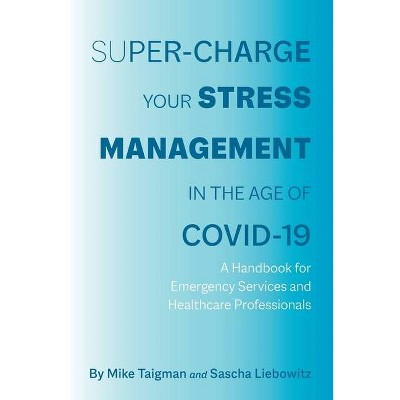 Super-Charge Your Stress Management in the Age of COVID-19 - by  Mike Taigman & Sascha Liebowitz (Paperback)