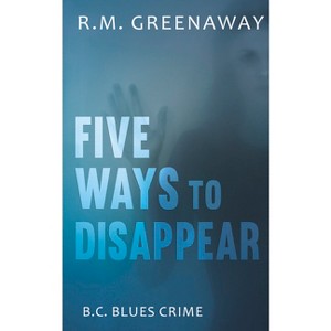 Five Ways to Disappear - (B.C. Blues Crime) by  R M Greenaway (Paperback) - 1 of 1