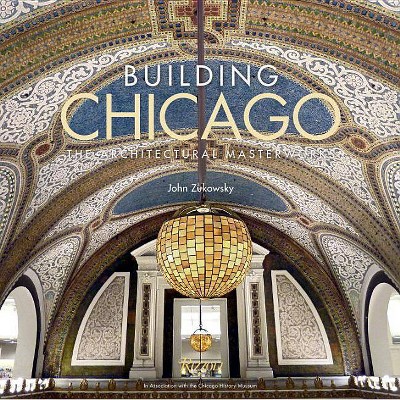 Building Chicago - by  John Zukowsky (Hardcover)