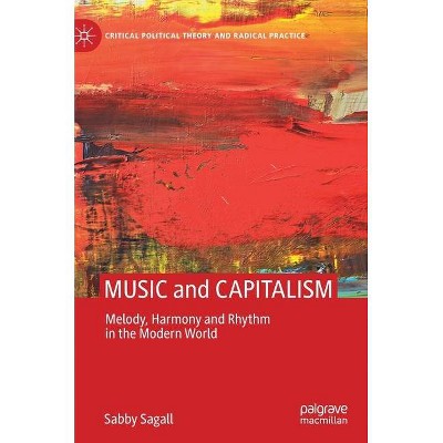 Music and Capitalism - (Critical Political Theory and Radical Practice) by  Sabby Sagall (Hardcover)