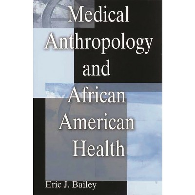 Medical Anthropology and African American Health - by  Eric Bailey (Paperback)