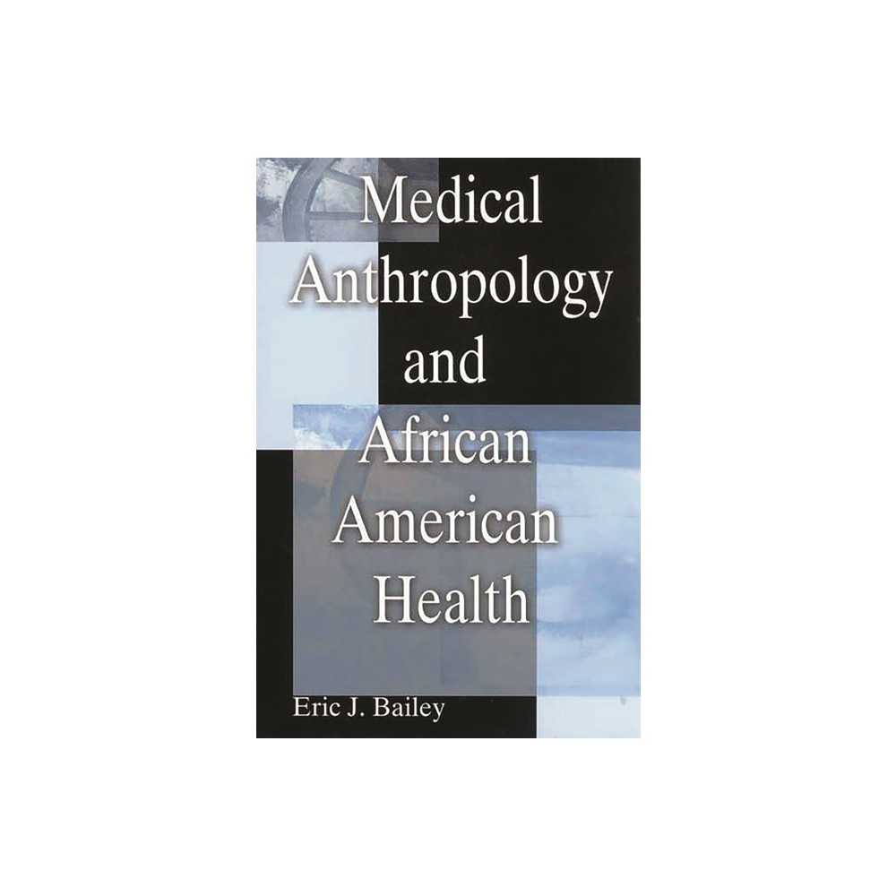 Medical Anthropology and African American Health - by Eric Bailey (Paperback)