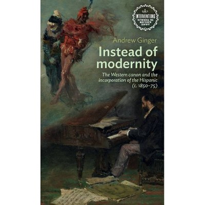 Instead of Modernity - (Interventions: Rethinking the Nineteenth Century) by  Andrew Ginger (Hardcover)