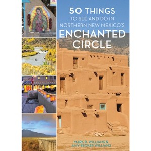 50 Things to See and Do in Northern New Mexico's Enchanted Circle - by  Mark D Williams & Amy Becker Williams (Paperback) - 1 of 1