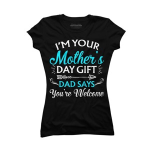 Junior's Design By Humans I'm Your Mother's Day Gift Dad Says You're Welcome By OlaFami T-Shirt - 1 of 2