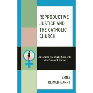 Reproductive Justice and the Catholic Church - by  Emily Reimer-Barry (Paperback) - 1 of 1