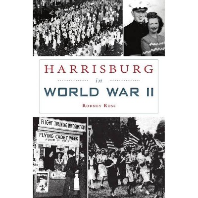 Harrisburg in World War II - (Military) by  Rodney Ross (Paperback)