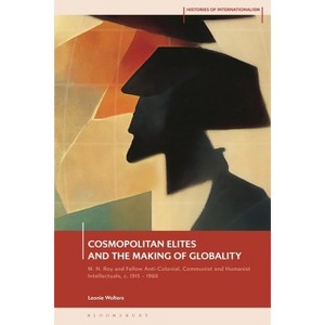 Cosmopolitan Elites and the Making of Globality - (Histories of Internationalism) by  Leonie Wolters (Hardcover) - 1 of 1