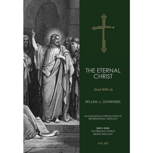 The Eternal Christ - (An Evangelical Introduction to Reformational Theology) by  Willem J Ouweneel (Hardcover) - 1 of 1