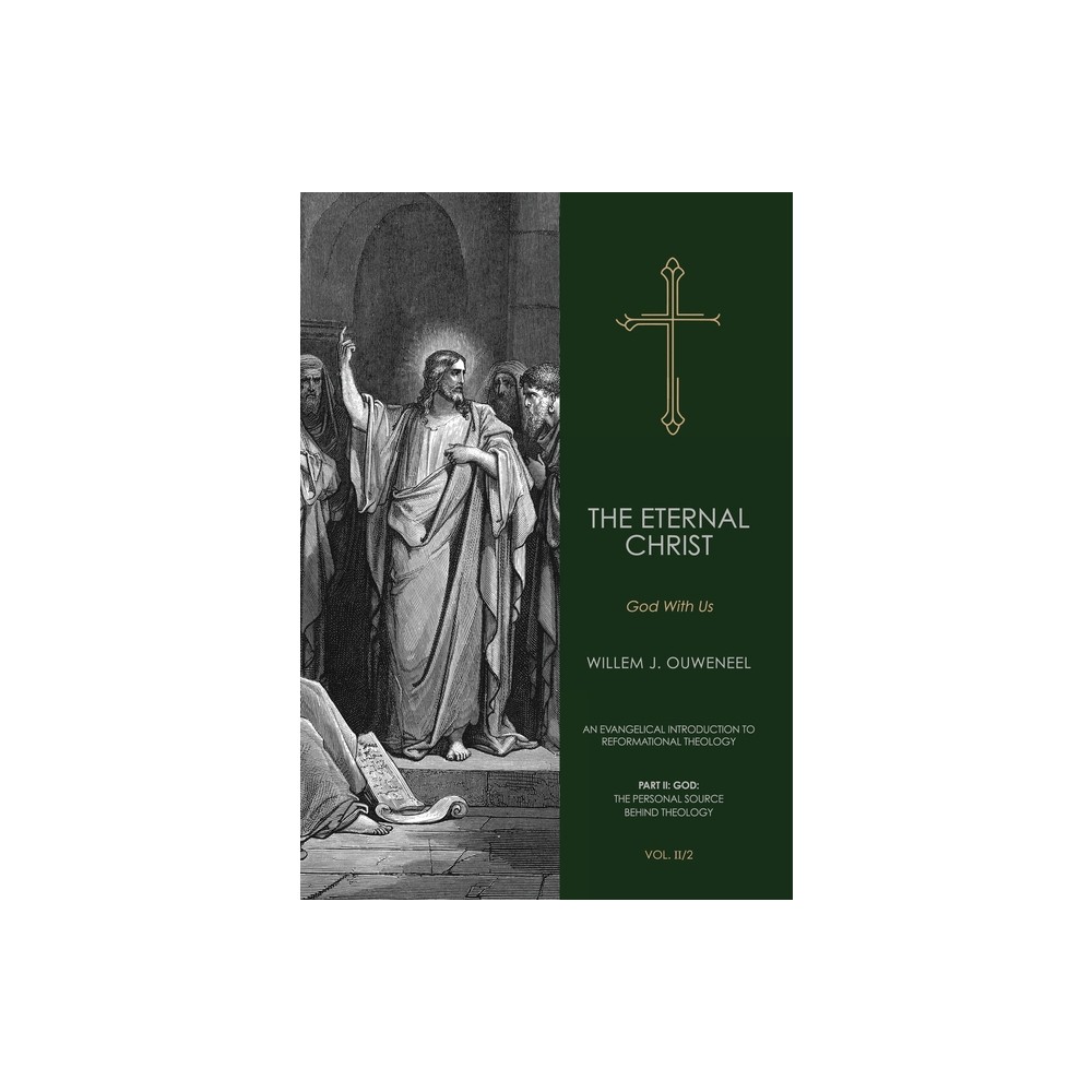 The Eternal Christ - (An Evangelical Introduction to Reformational Theology) by Willem J Ouweneel (Hardcover)