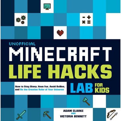 Unofficial Minecraft Life Hacks Lab for Kids - by  Adam Clarke & Victoria Bennett (Paperback)