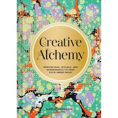 Creative Alchemy - by  Marlo Johnson (Hardcover)