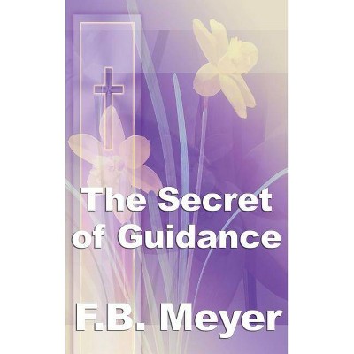 The Secret of Guidance - by  Frederick Brotherton Meyer (Hardcover)