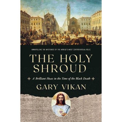 The Holy Shroud - by  Gary Vikan (Hardcover)