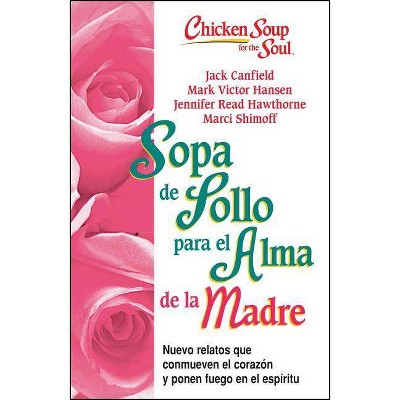 Sopa de Pollo Para Alma de la Madre - (Chicken Soup for the Soul) by  Jack Canfield & Mark Victor Hansen & Jennifer Read Hawthorne & Marci Shimoff