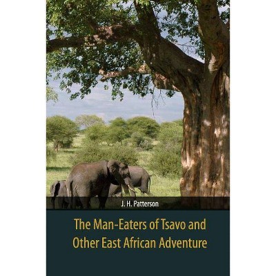 The Man-Eaters of Tsavo and Other East African Adventure - by  J H Patterson (Paperback)