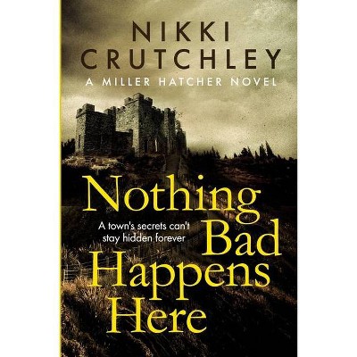 Nothing Bad Happens Here - (A Miller Hatcher Novel) by  Nikki Crutchley (Paperback)