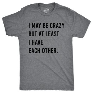Mens I May Be Crazy But At Least I Have Each Other T Shirt Funny Insane Joke Tee For Guys - Crazy Dog Men's T Shirt - 1 of 4